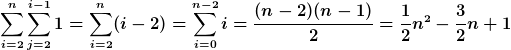 [latex]\sum_{i=2}^n\sum_{j=2}^{i-1}1= \sum_{i=2}^n(i-2) = \sum_{i=0}^{n-2}i = \frac{(n-2)(n-1)}{2}=\frac 1 2 n^2-\frac 3 2 n + 1[/latex]